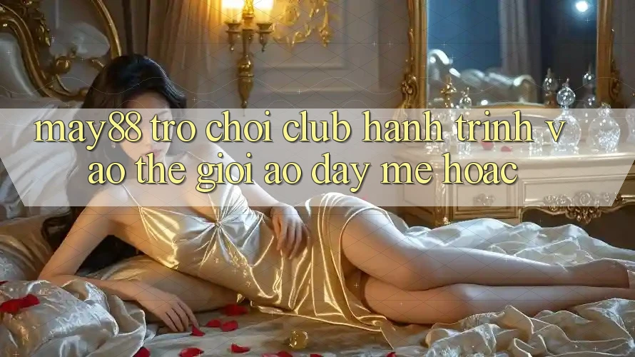 May88 Trò chơi Club: Hành Trình Vào Thế Giới Ảo Đầy Mê Hoặc May88 Trò chơi Club: Hành Trình Vào Thế Giới Ảo Đầy Mê Hoặc