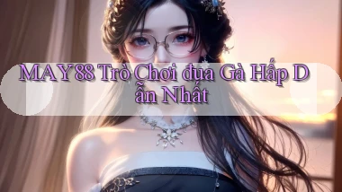 may88  Trò chơi đua gà hấp dẫn nhất