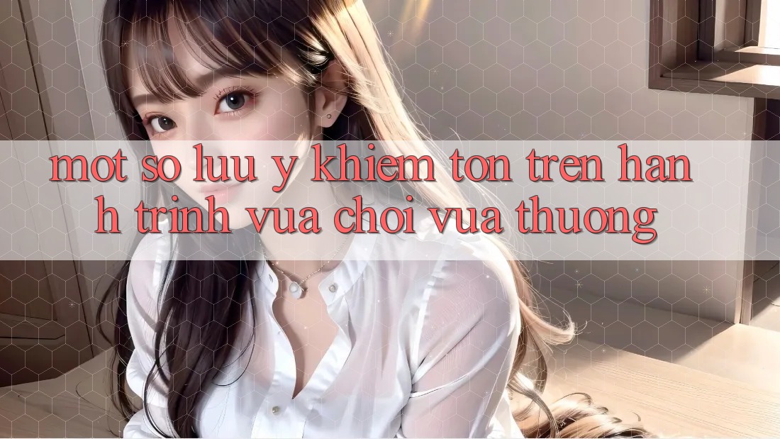 Một Số Lưu Ý Khiêm tốn Trên Hành Trình “Vừa Chơi Vừa Thưởng” Một Số Lưu Ý Khiêm tốn Trên Hành Trình “Vừa Chơi Vừa Thưởng”
