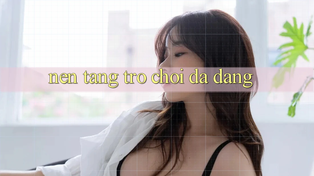Nền tảng trò chơi đa dạng Nền tảng trò chơi đa dạng