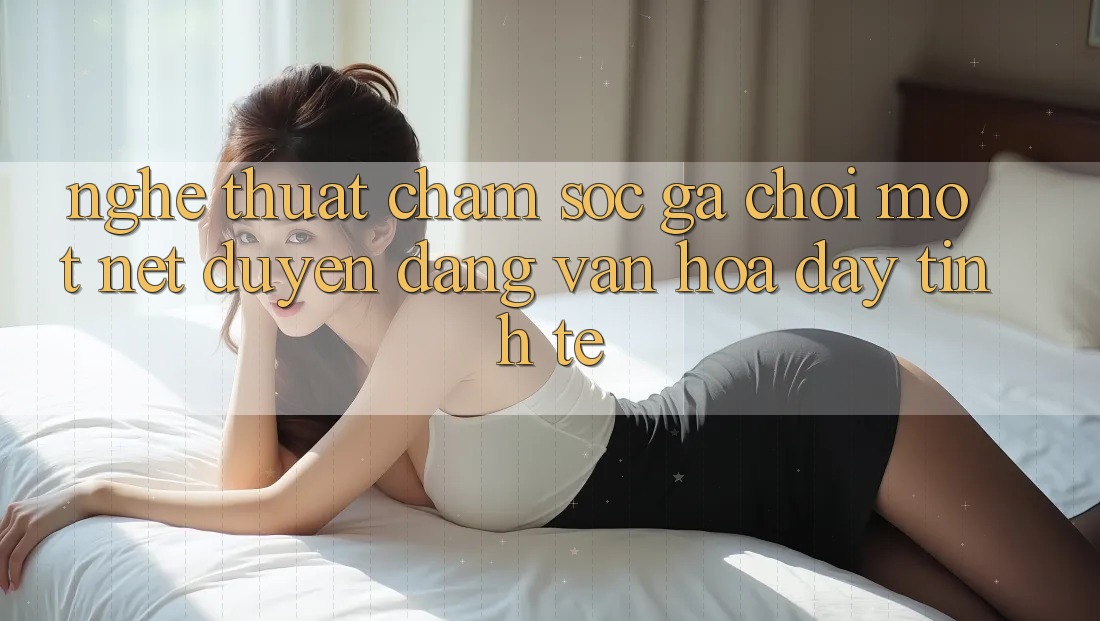 Nghệ Thuật Chăm Sóc Gà Chọi: Một Nét Duyên dáng Văn Hóa Đầy Tinh Tế Nghệ Thuật Chăm Sóc Gà Chọi: Một Nét Duyên dáng Văn Hóa Đầy Tinh Tế