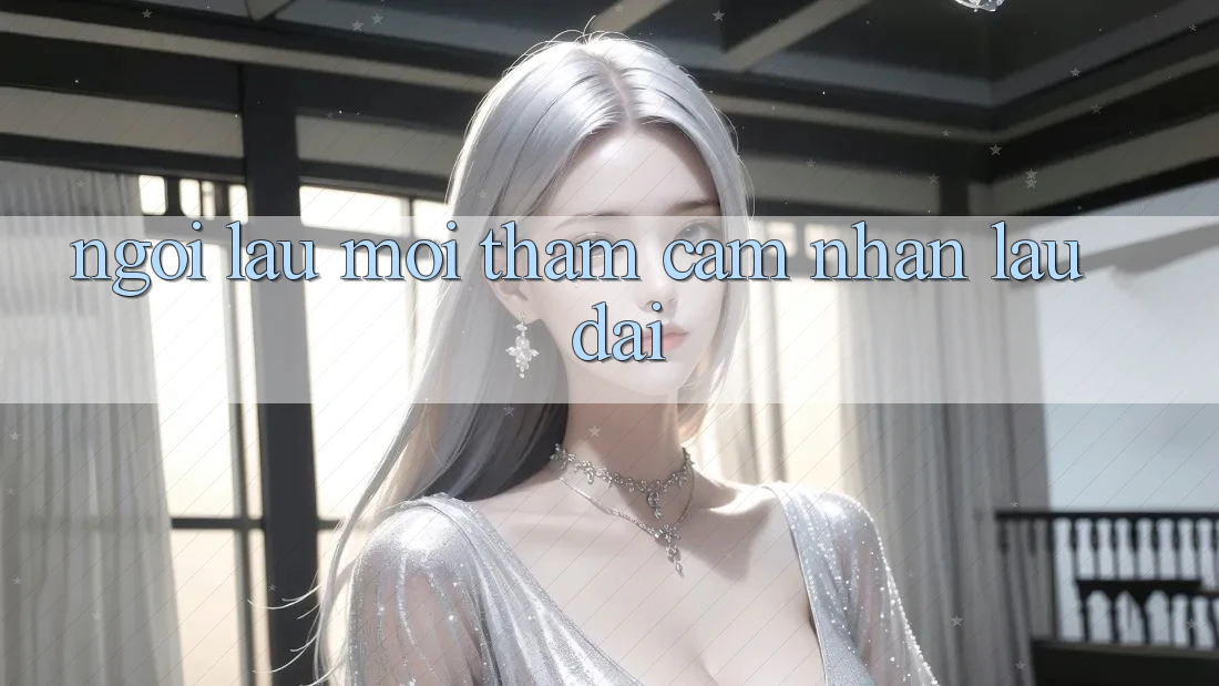 Ngồi lâu mới thấm: cảm nhận lâu dài Ngồi lâu mới thấm: cảm nhận lâu dài