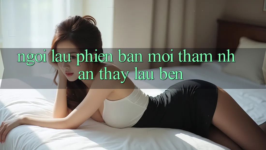 Ngồi lâu phiên bản mới thấm: nhận thấy lâu bền Ngồi lâu phiên bản mới thấm: nhận thấy lâu bền