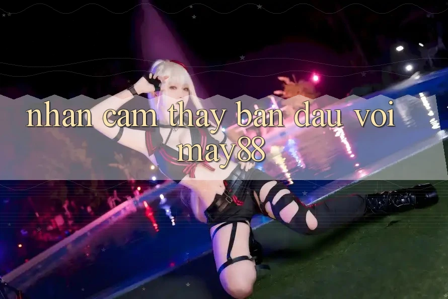 Nhận cảm thấy ban đầu với may88 Nhận cảm thấy ban đầu với may88
