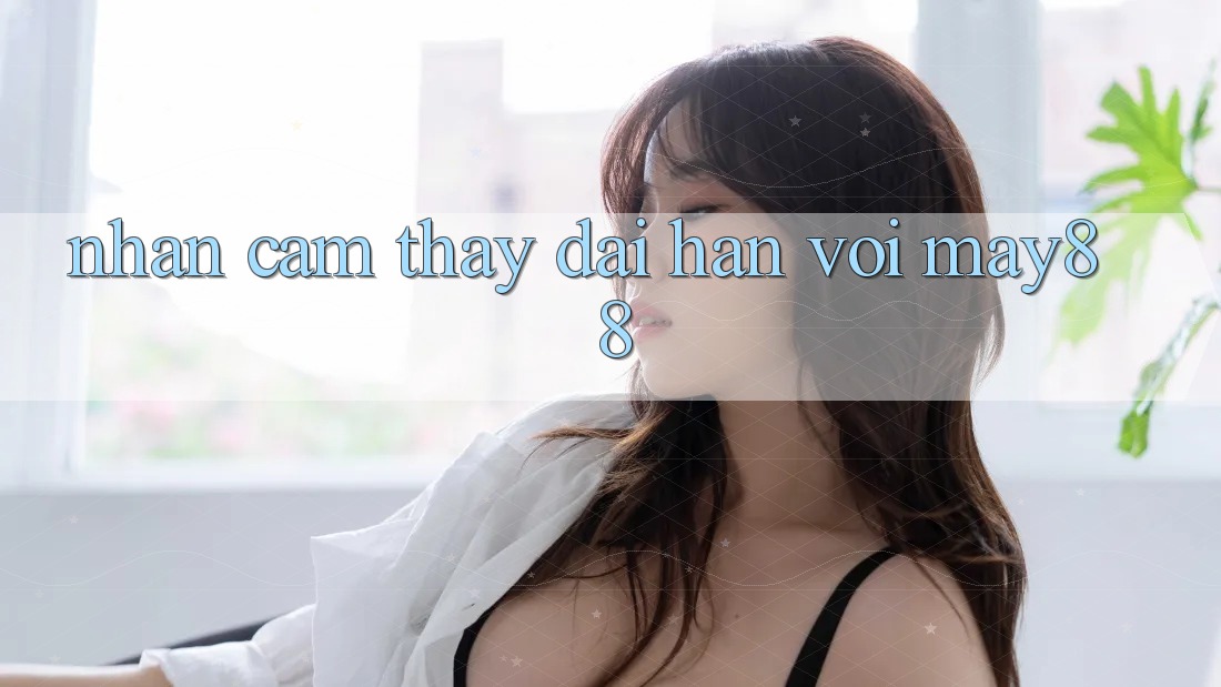 Nhận cảm thấy dài hạn với may88 Nhận cảm thấy dài hạn với may88
