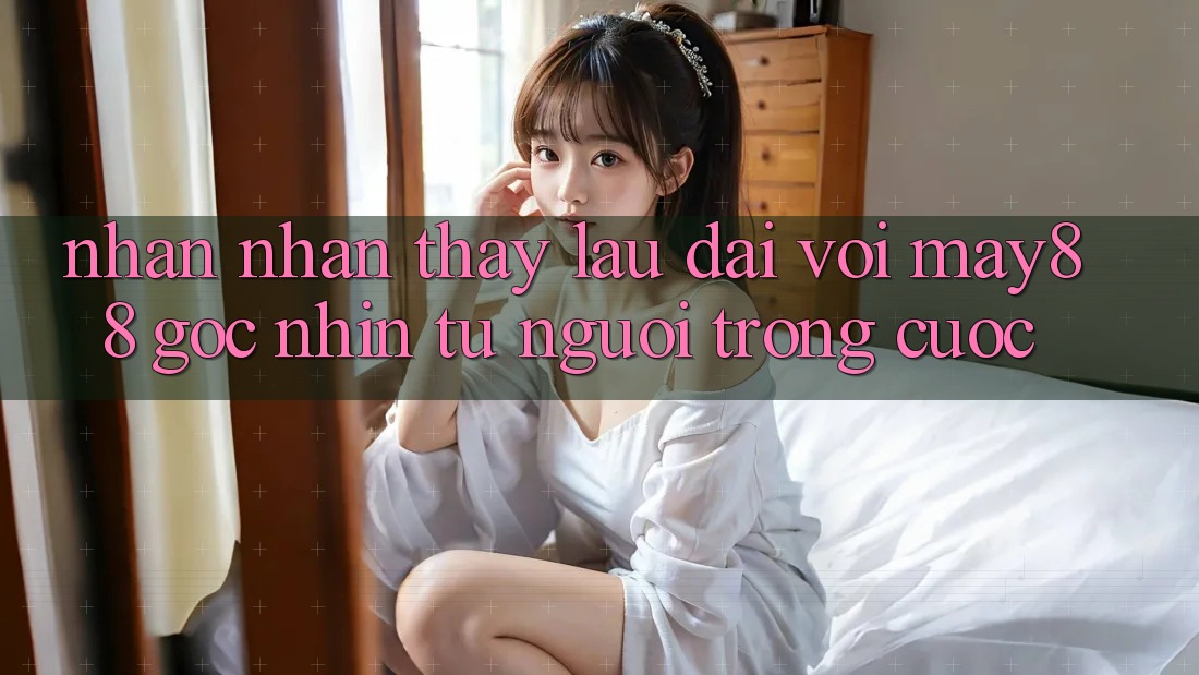 Nhận nhận thấy lâu dài với May88 – Góc nhìn từ người trong cuộc Nhận nhận thấy lâu dài với May88 – Góc nhìn từ người trong cuộc