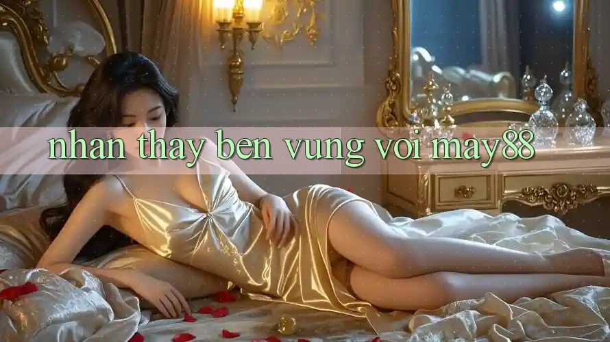 Nhận thấy bền vững với may88 Nhận thấy bền vững với may88