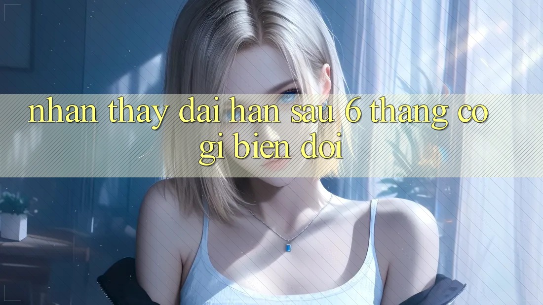 Nhận thấy dài hạn: sau 6 tháng, có gì biến đổi? Nhận thấy dài hạn: sau 6 tháng, có gì biến đổi?