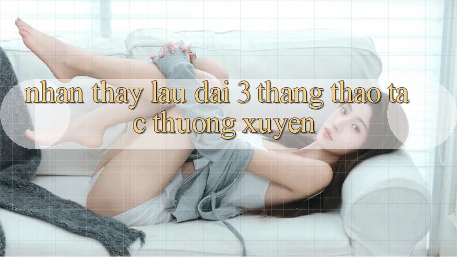 Nhận thấy lâu dài - 3 tháng thao tác thường xuyên Nhận thấy lâu dài - 3 tháng thao tác thường xuyên