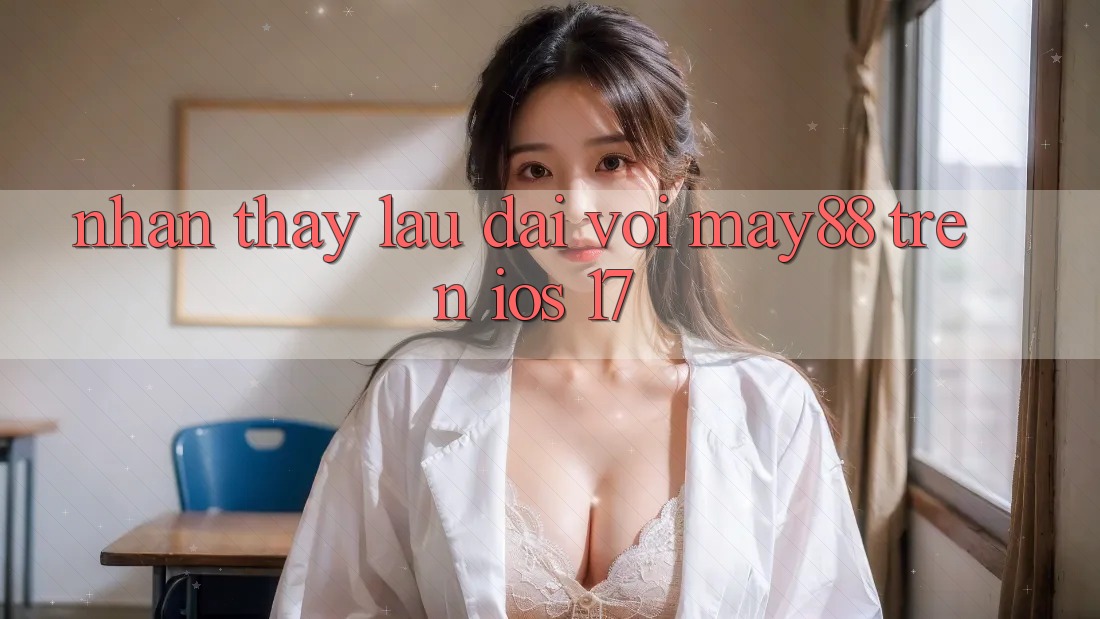 Nhận thấy lâu dài với may88 trên iOS 17 Nhận thấy lâu dài với may88 trên iOS 17