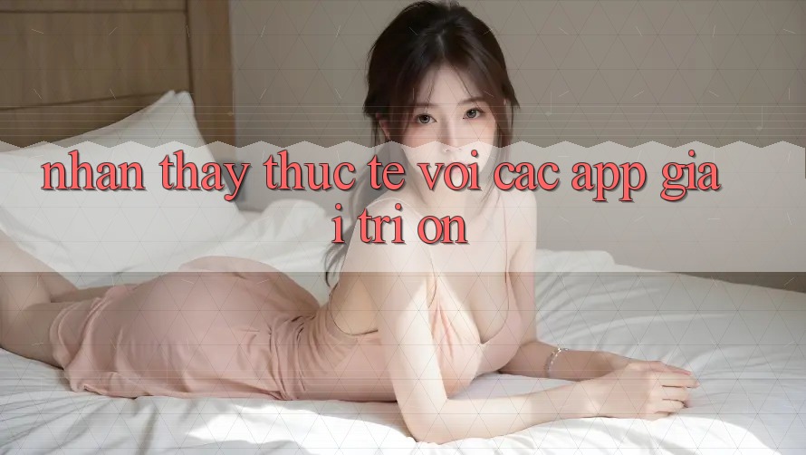 Nhận thấy thực tế với các app giải trí On Nhận thấy thực tế với các app giải trí On