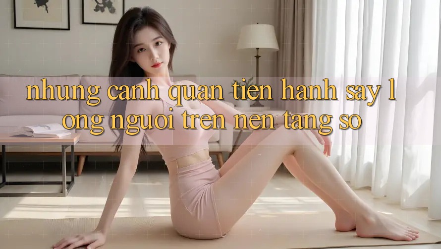 Những Cảnh Quan Tiến hành Say Lòng Người Trên Nền Tảng Số Những Cảnh Quan Tiến hành Say Lòng Người Trên Nền Tảng Số