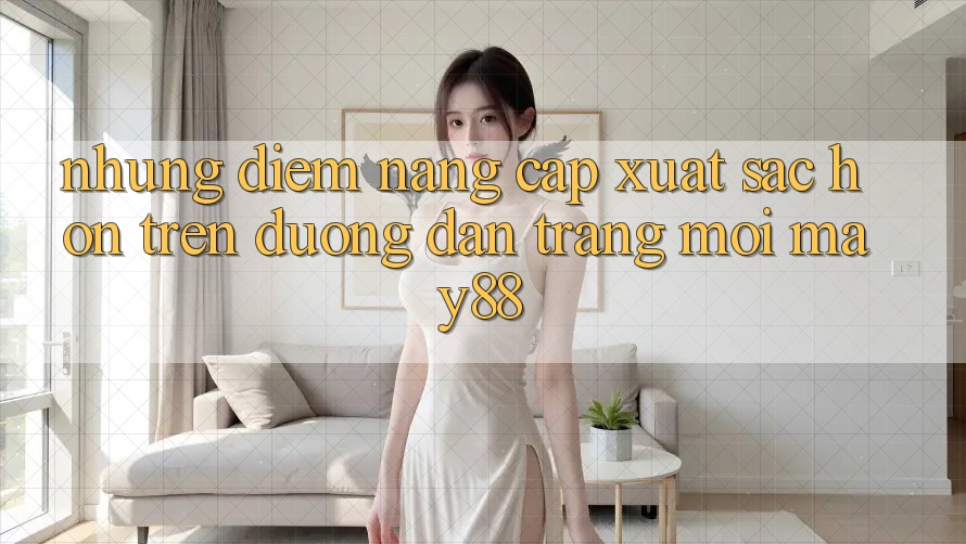 Những Điểm Nâng Cấp Xuất sắc hơn Trên Đường dẫn Trang Mới May88