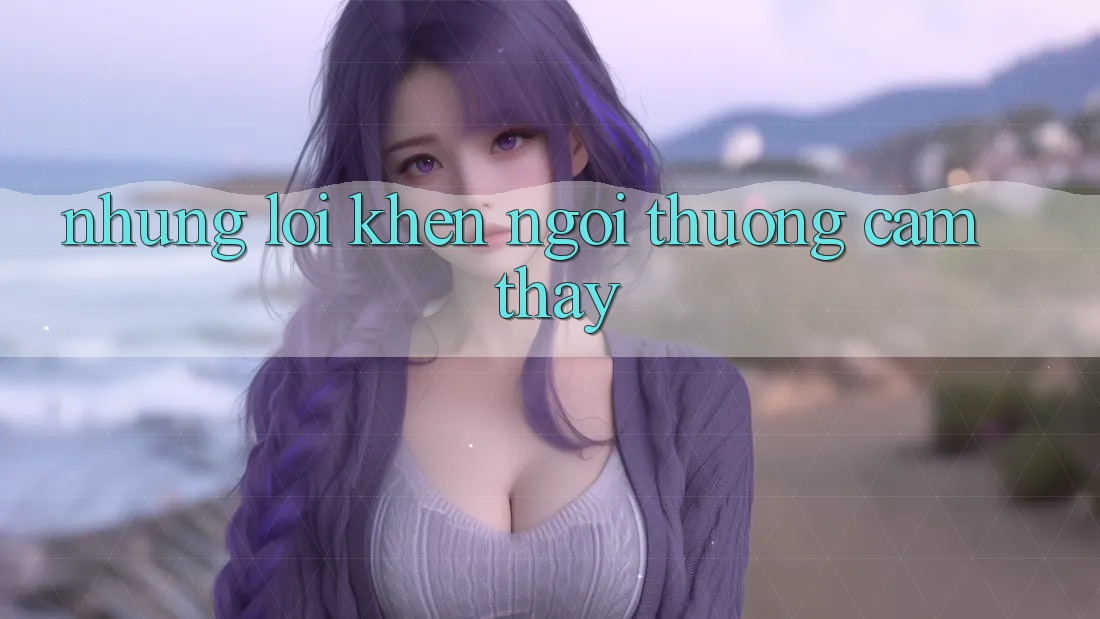 Những lời khen ngợi thường cảm thấy Những lời khen ngợi thường cảm thấy