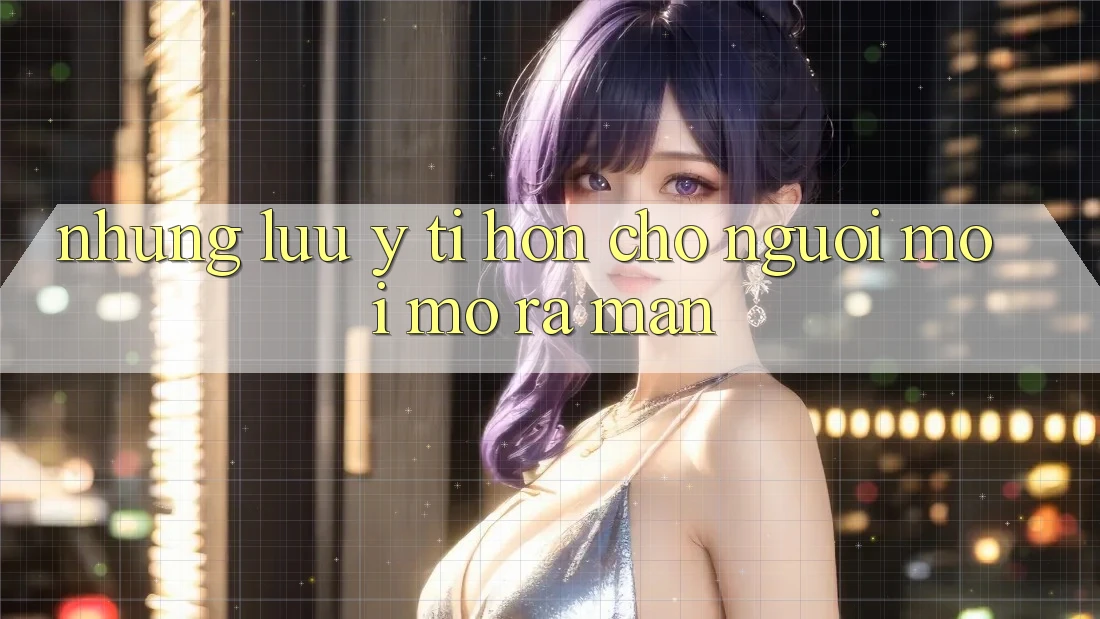 Những lưu ý tí hon cho người mới mở ra màn Những lưu ý tí hon cho người mới mở ra màn
