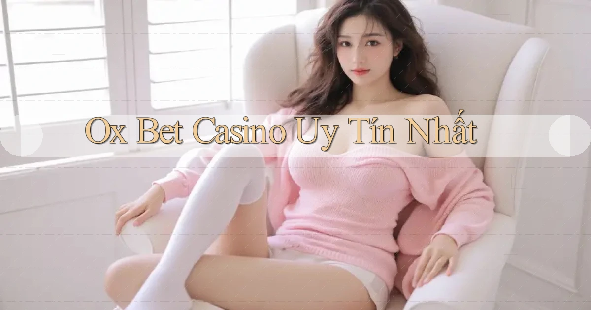 ox bet casino uy tín nhất