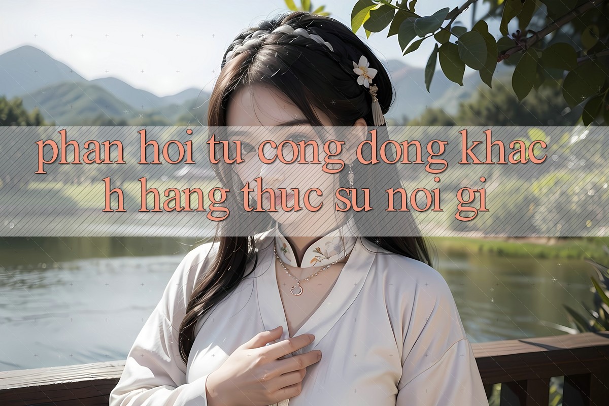 Phản hồi từ cộng đồng – khách hàng thực sự nói gì?