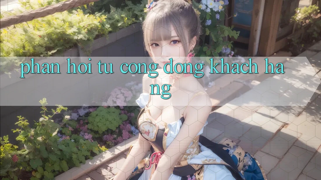 Phản hồi từ cộng đồng khách hàng Phản hồi từ cộng đồng khách hàng