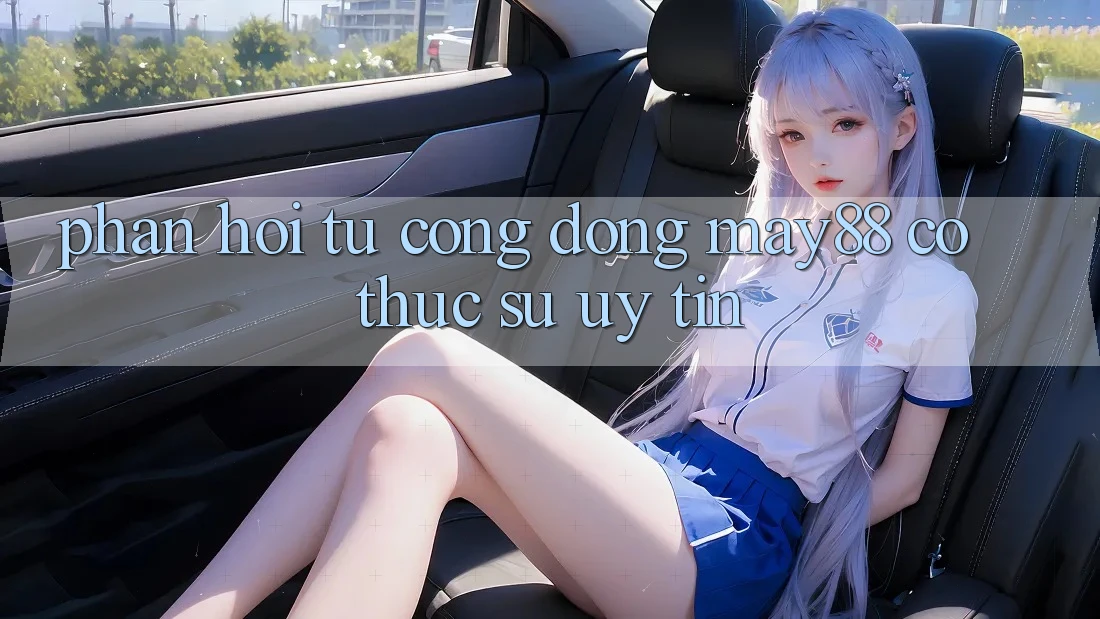 Phản hồi từ cộng đồng – May88 có thực sự uy tín? Phản hồi từ cộng đồng – May88 có thực sự uy tín?