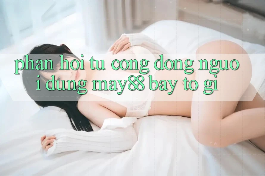 Phản hồi từ cộng đồng: Người dùng may88 bày tỏ gì?