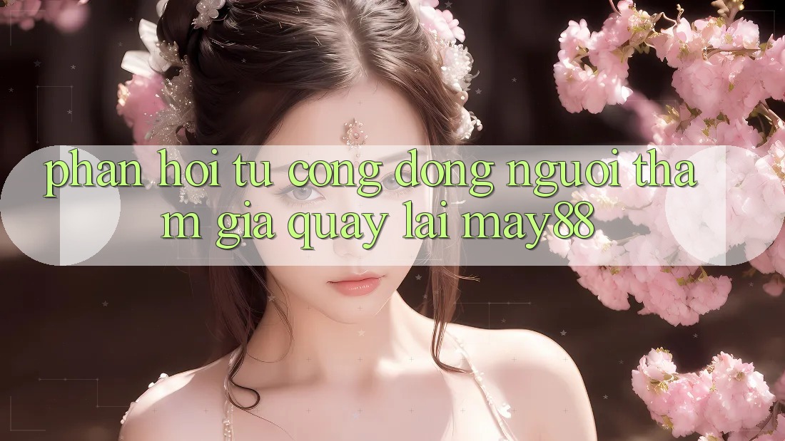 Phản hồi từ cộng đồng người tham gia quay lại may88