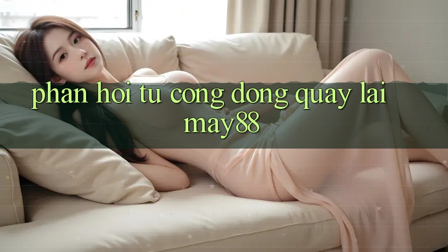 Phản hồi từ cộng đồng quay lại may88 Phản hồi từ cộng đồng quay lại may88