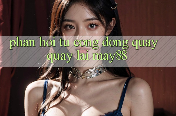 Phản hồi từ cộng đồng quay quay lại may88