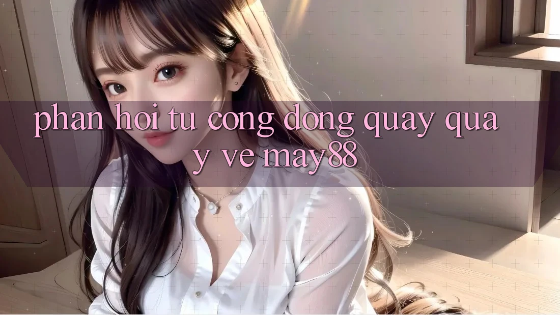 Phản hồi từ cộng đồng quay quay về may88 Phản hồi từ cộng đồng quay quay về may88
