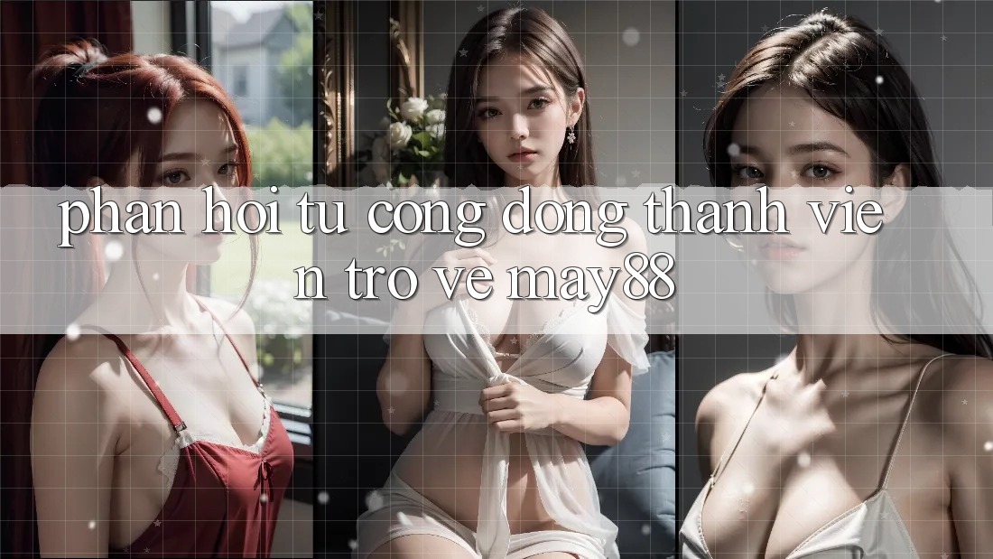 Phản hồi từ cộng đồng thành viên trở về may88 Phản hồi từ cộng đồng thành viên trở về may88