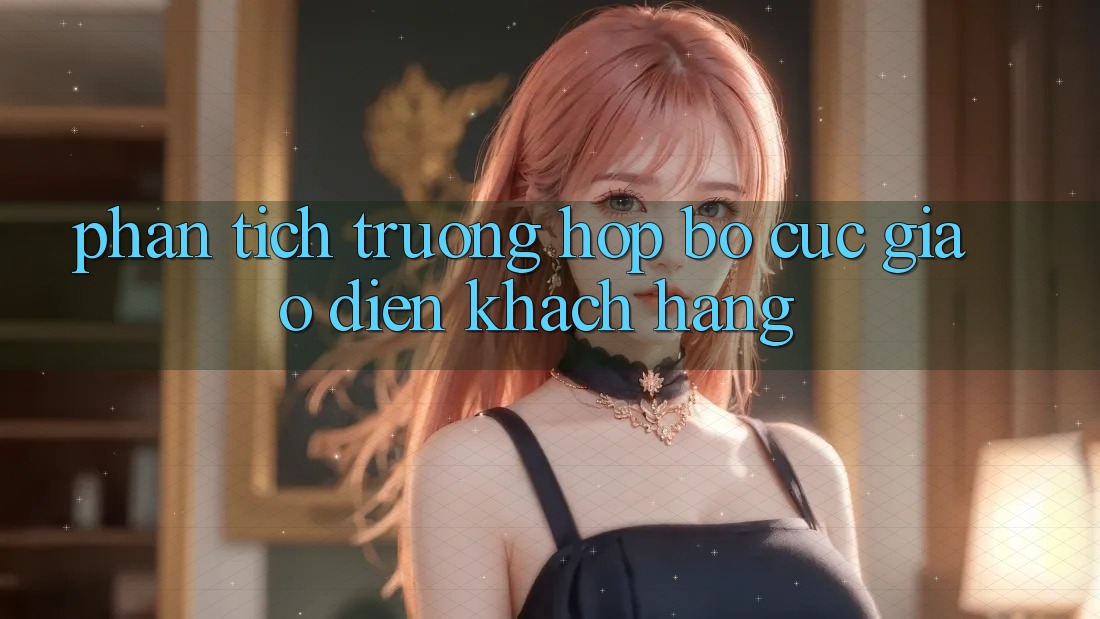 Phân Tích Trường Hợp: Bố cục Giao Diện Khách hàng Phân Tích Trường Hợp: Bố cục Giao Diện Khách hàng
