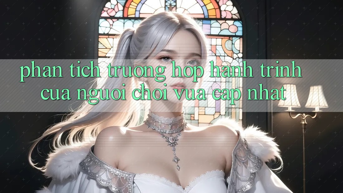 Phân Tích Trường Hợp: Hành Trình Của Người Chơi Vừa cập nhật Phân Tích Trường Hợp: Hành Trình Của Người Chơi Vừa cập nhật