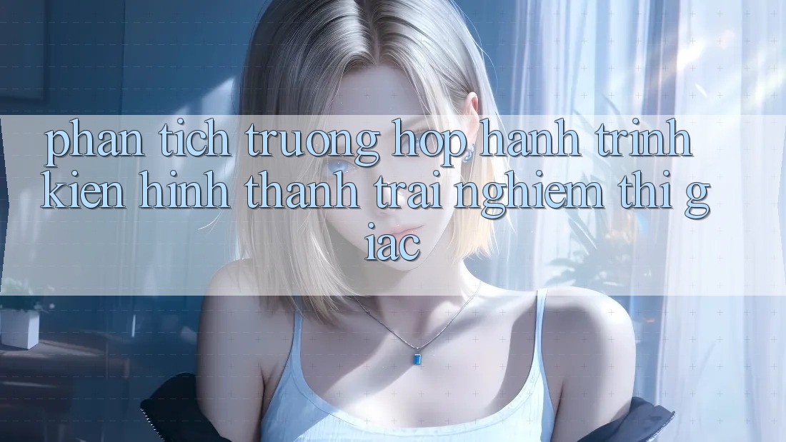 Phân Tích Trường Hợp: Hành Trình Kiến Hình thành Trải Nghiệm Thị Giác Phân Tích Trường Hợp: Hành Trình Kiến Hình thành Trải Nghiệm Thị Giác