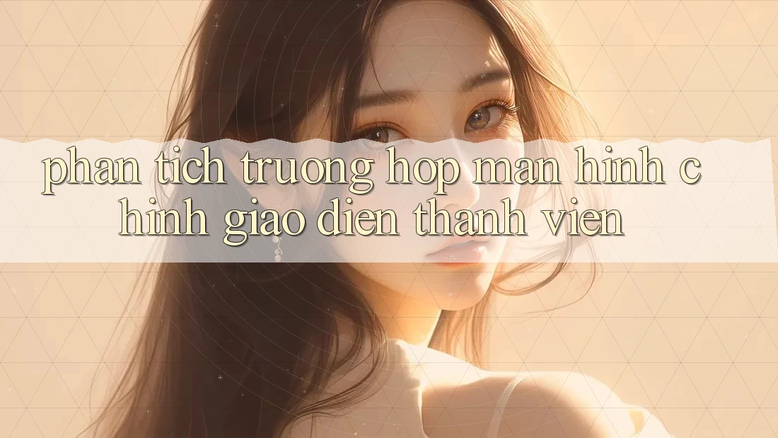 Phân Tích Trường Hợp: Màn hình chính Giao Diện Thành viên Phân Tích Trường Hợp: Màn hình chính Giao Diện Thành viên