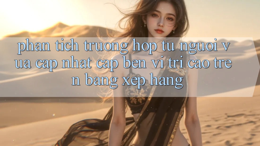 Phân Tích Trường Hợp: Từ Người Vừa cập nhật Cập bến Vị Trí Cao Trên Bảng Xếp Hạng Phân Tích Trường Hợp: Từ Người Vừa cập nhật Cập bến Vị Trí Cao Trên Bảng Xếp Hạng
