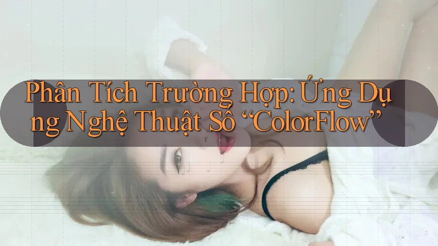 Phân Tích Trường Hợp: Ứng Dụng Nghệ Thuật Số “ColorFlow” Phân Tích Trường Hợp: Ứng Dụng Nghệ Thuật Số “ColorFlow”