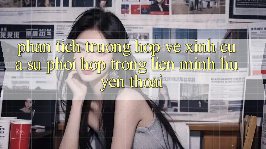 Phân Tích Trường Hợp: Vẻ Xinh Của Sự Phối Hợp Trong Liên Minh Huyền Thoại Phân Tích Trường Hợp: Vẻ Xinh Của Sự Phối Hợp Trong Liên Minh Huyền Thoại