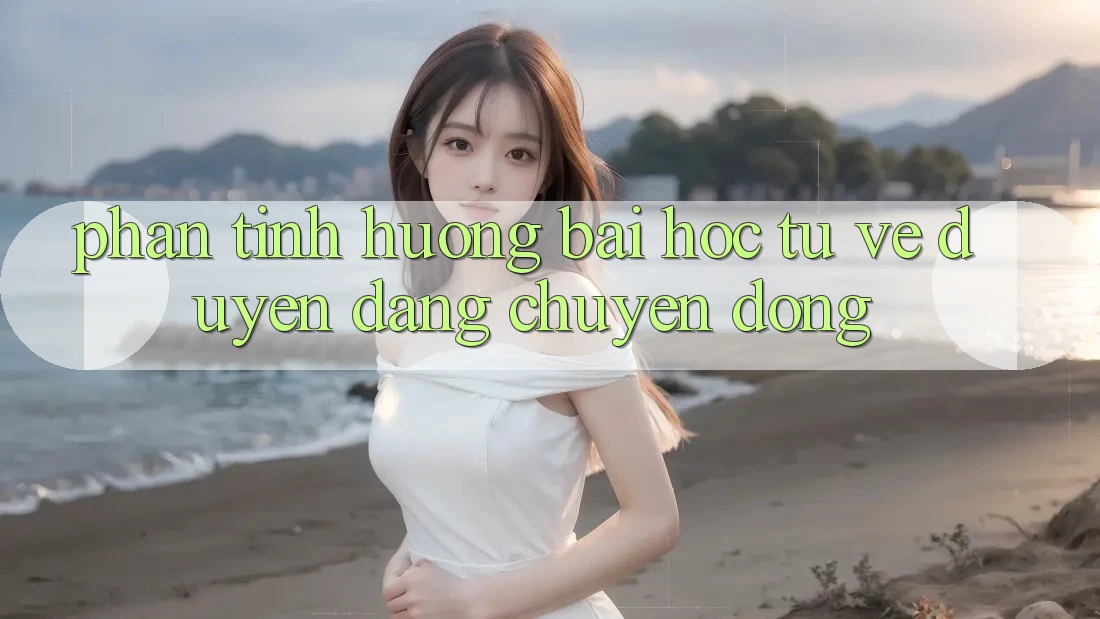 Phân Tình Huống: Bài Học Từ Vẻ Duyên dáng Chuyển Động Phân Tình Huống: Bài Học Từ Vẻ Duyên dáng Chuyển Động