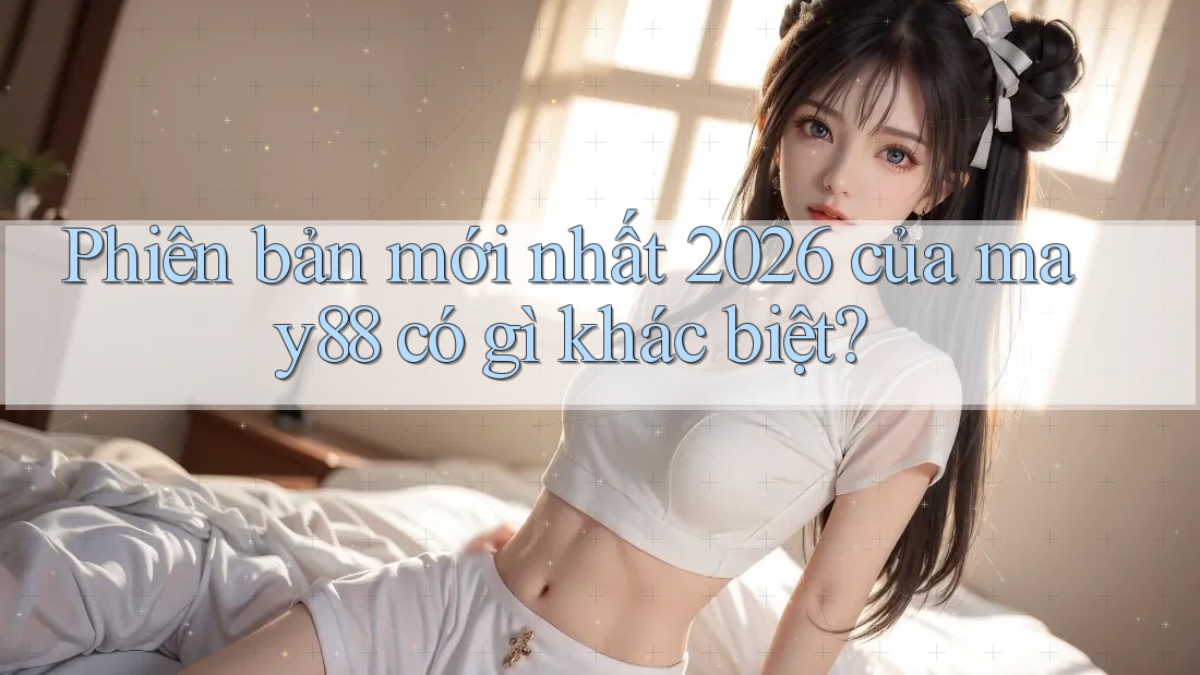 Phiên bản mới nhất 2026 của may88 có gì khác biệt? Phiên bản mới nhất 2026 của may88 có gì khác biệt?