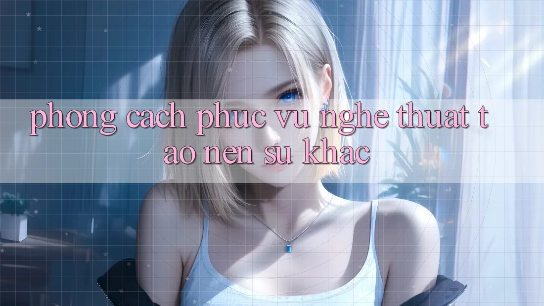 Phong Cách Phục Vụ: Nghệ Thuật Tạo nên Sự Khác Phong Cách Phục Vụ: Nghệ Thuật Tạo nên Sự Khác