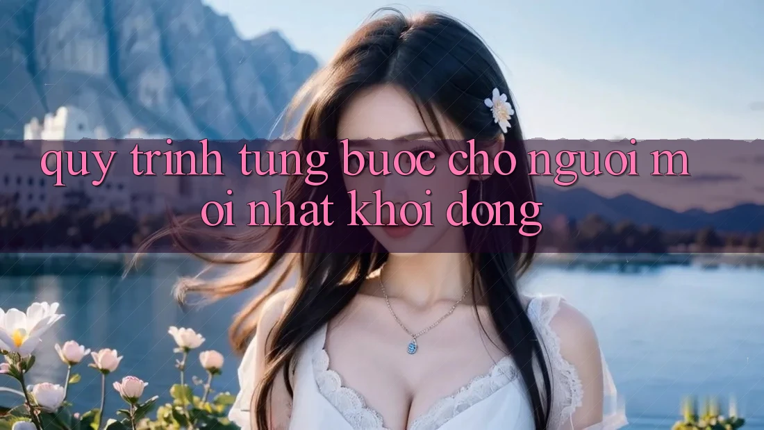 Quy Trình Từng Bước Cho Người Mới nhất Khởi động
