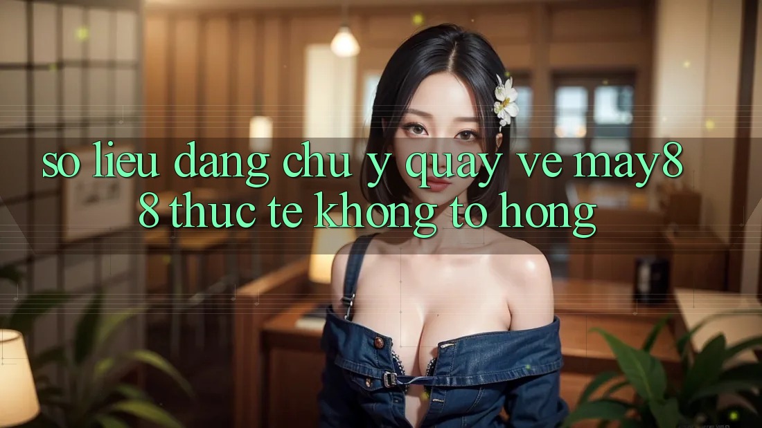 Số liệu đáng chú ý quay về may88: thực tế không tô hồng Số liệu đáng chú ý quay về may88: thực tế không tô hồng