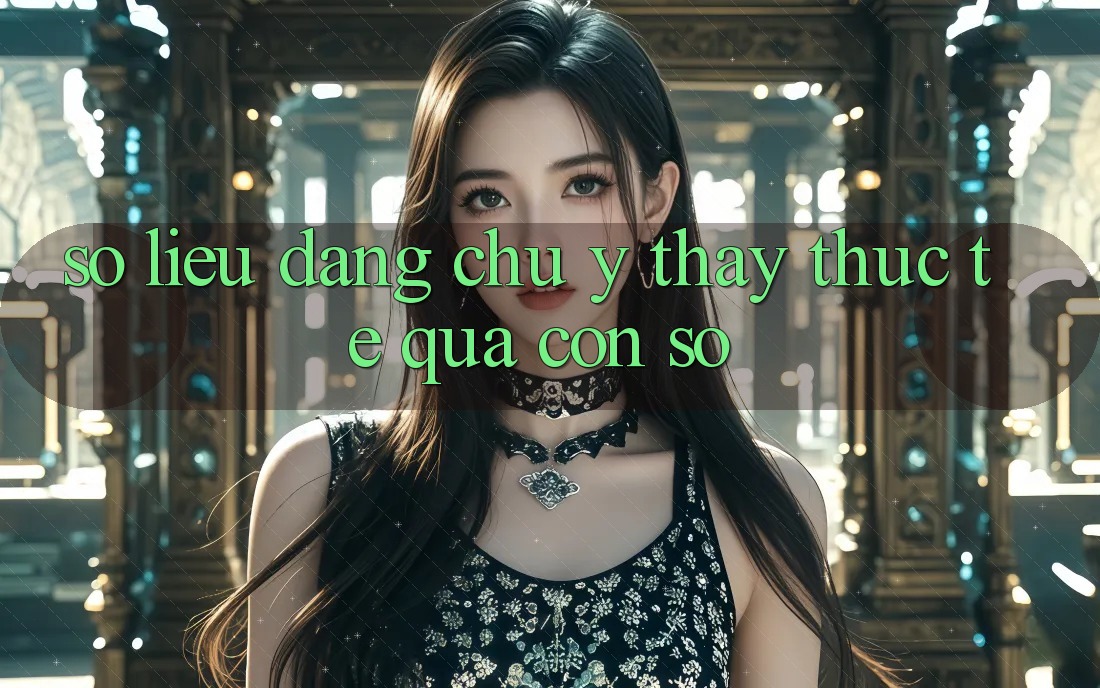 Số liệu đáng chú ý: Thấy thực tế qua con số