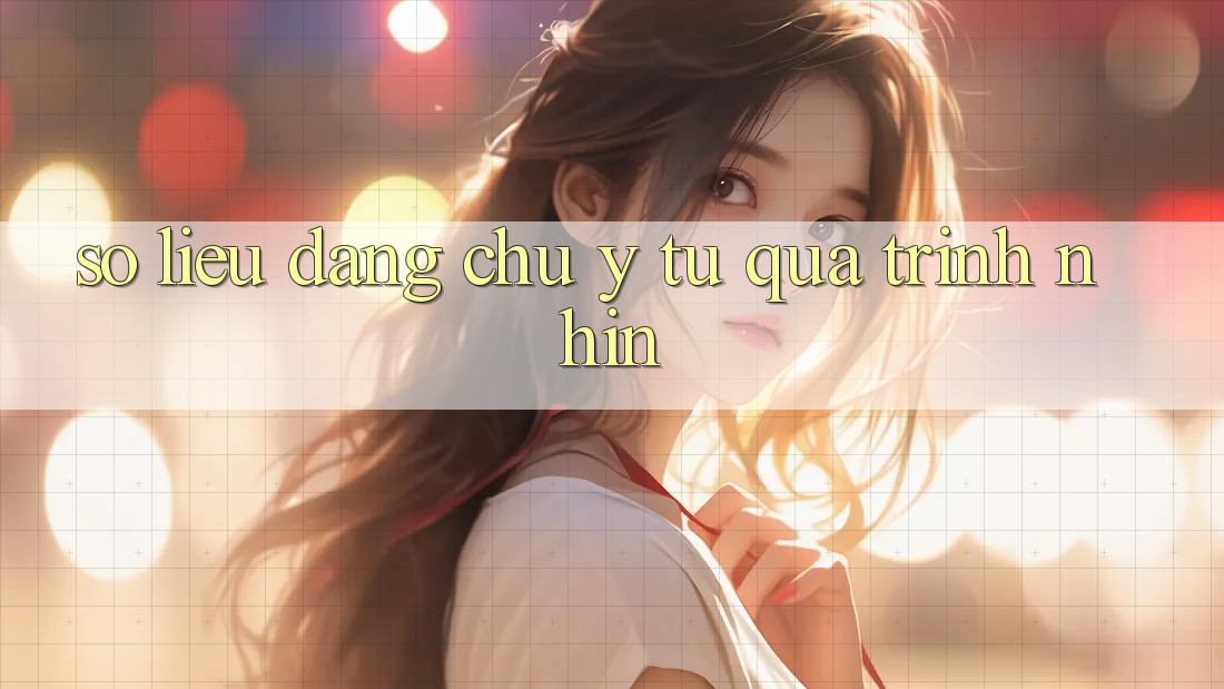 Số liệu đáng chú ý từ quá trình nhìn Số liệu đáng chú ý từ quá trình nhìn