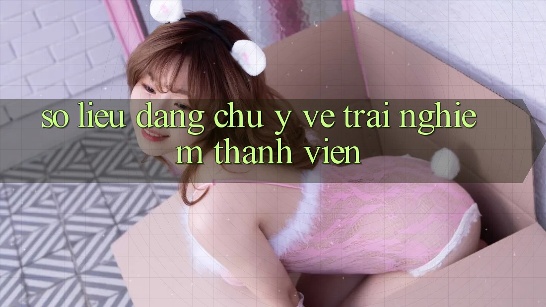 Số liệu đáng chú ý về trải nghiệm thành viên Số liệu đáng chú ý về trải nghiệm thành viên