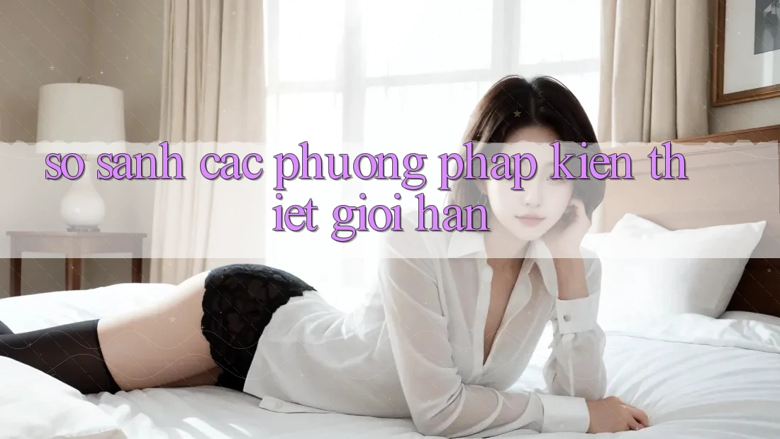 So Sánh Các Phương Pháp Kiến thiết Giới Hạn So Sánh Các Phương Pháp Kiến thiết Giới Hạn
