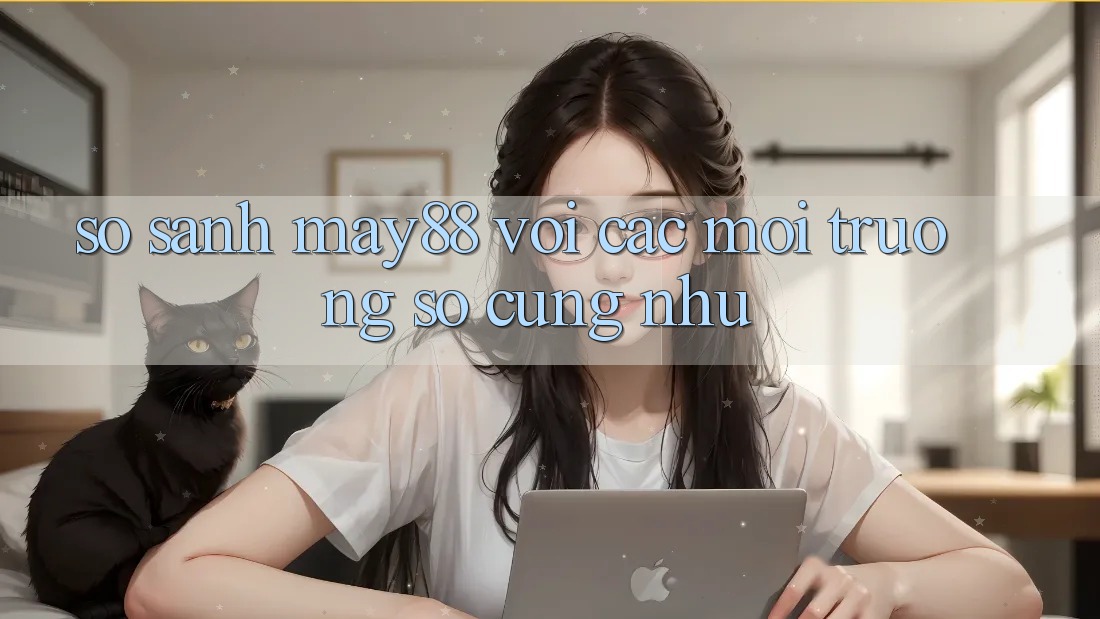 So sánh may88 với các môi trường số cũng như So sánh may88 với các môi trường số cũng như