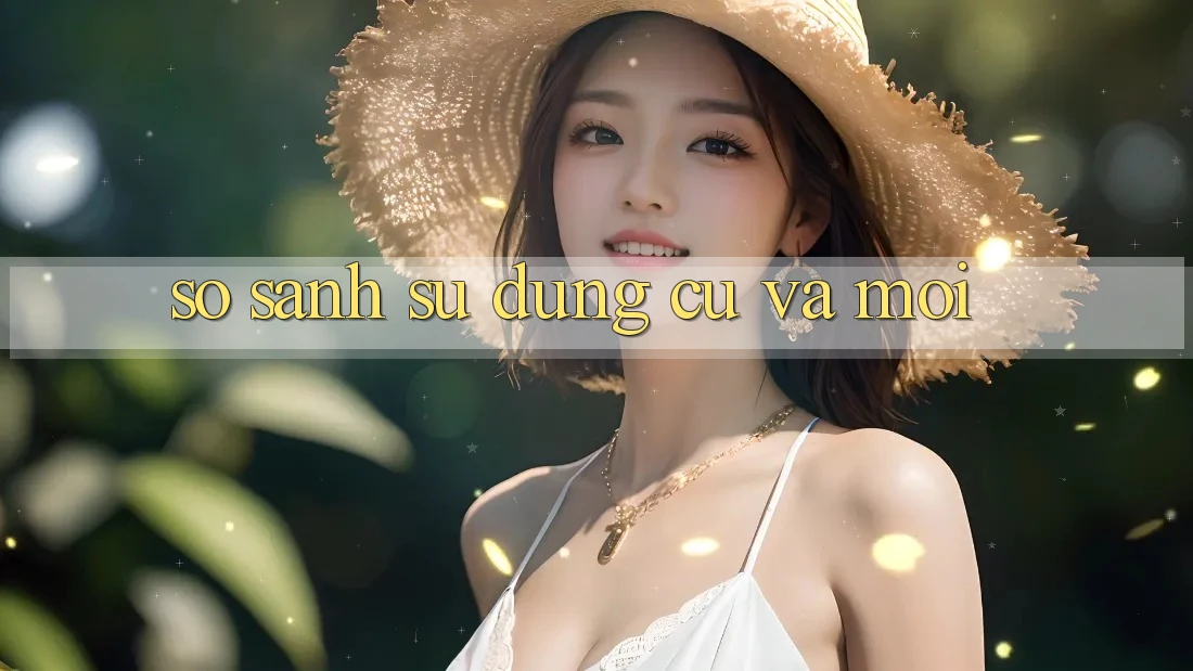 So Sánh Sử dụng: Cũ Và Mới So Sánh Sử dụng: Cũ Và Mới