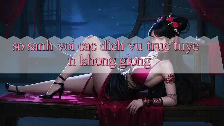 So sánh với các dịch vụ trực tuyến không giống So sánh với các dịch vụ trực tuyến không giống