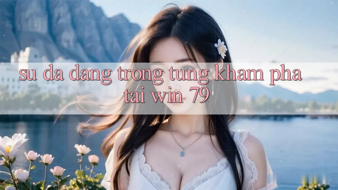 Sự đa dạng trong từng khám phá tại Win 79