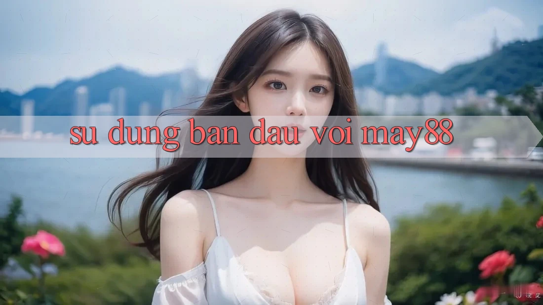Sử dụng ban đầu với may88